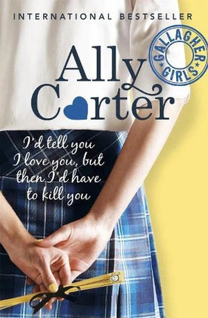 Ally Carter: I'd Tell You I Love You, But Then I'd Have To Kill You