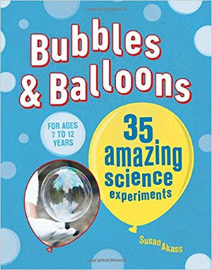Bubbles and Balloons - 35 Amazing Science Experiments
