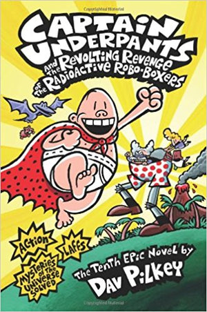 Captain Underpants (10): Revolting Revenge of the Radioactive Robo-Boxers