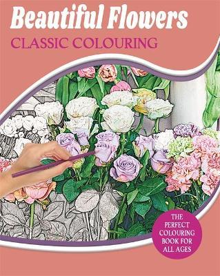 Classic Colouring: Beautiful Flowers