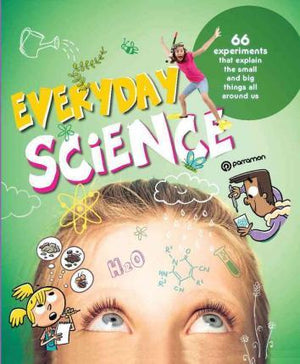 Everyday Science: 66 Experiments that explain the small and big things all around us
