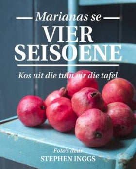 Mariana se vier seisoene: Kos Uit Die Tuin Vir Die Tafel